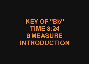 KEY OF Bb
TIME 3z24

6MEASURE
INTRODUCTION