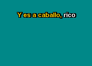 Y es a caballo, rico
