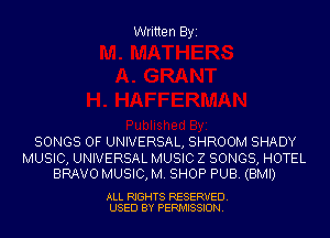 Written Byi

SONGS OF UNIVERSAL, SHROOM SHADY

MUSIC, UNIVERSAL MUSIC Z SONGS, HOTEL
BRAVO MUSIC, M. SHOP PUB. (BMI)

ALL RIGHTS RESERVED.
USED BY PERMISSION.