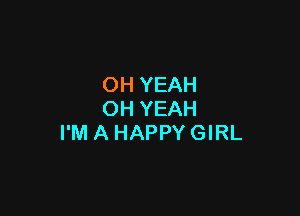 OH YEAH

OH YEAH
I'M A HAPPY GIRL