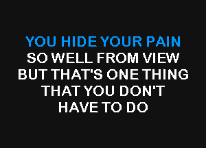 SO WELL FROM VIEW
BUT THAT'S ONETHING
THAT YOU DON'T
HAVE TO DO