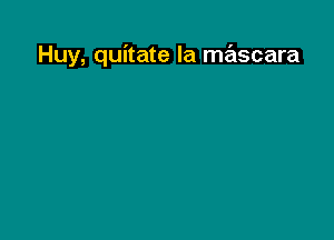 Huy, quitate la mascara