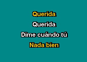 Querida

Querida

Dime cuando t0
Nada bien