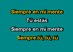 Siempre en mi mente
Tu estas

Siempre en mi mente

Siempre tl'J, t0, tL'J