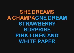 SHE DREAMS
ACHAMPAGNE DREAM
STRAWBERRY
SURPRISE
PINK LINEN AND

WHITE PAPER l