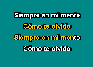 Siempre en mi mente

Cdmo te olvido

Siempre en mi mente

Cbmo te olvido