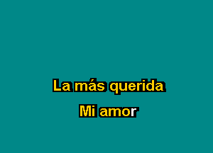 La mas querida

Mi amor