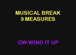 MUSICAL BREAK
9 MEASURES