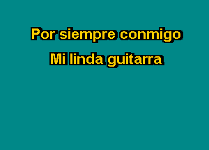 Por siempre conmigo

Mi Iinda guitarra