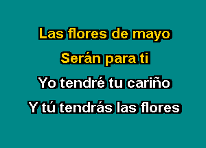 Las flores de mayo

Sewn para ti

Yo tendrt'a tu carifto

Y tL'J tendre'is las flores
