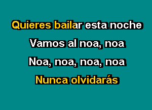 Quieres bailar esta noche

Vamos al noa, noa

Noa, noa, noa, noa

Nunca olvidaras