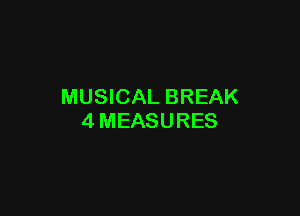 MUSICAL BREAK

4MEASURES