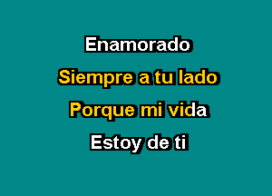 Enamorado

Siempre a tu lado

Porque mi Vida

Estoy de ti