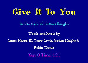 Give It To You

In the style of Jordan nght

Worth and Munc by
15!an Harris III, Terry Levin. Jordan Knight (E
Robin Thickc