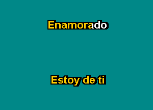 Enamorado

Estoy de ti