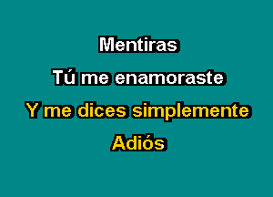 Mentiras

TL'J me enamoraste

Y me dices simplemente
Adibs