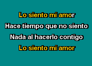 Lo siento mi amor
Hace tiempo que no siento
Nada al hacerlo contigo

Lo siento mi amor