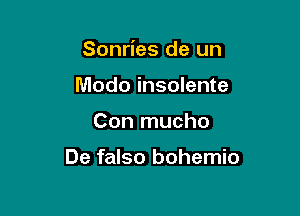 Sonries de un

Modo insolente
Con mucho

De falso bohemio