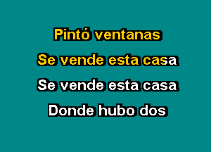 Pintc') ventanas

Se vende esta casa
Se vende esta casa
Donde hubo dos