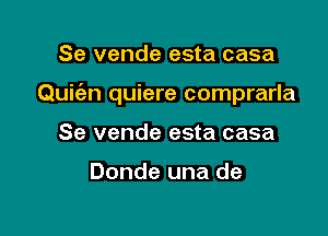 Se vende esta casa

Quic'en quiere comprarla

Se vende esta casa

Donde una de