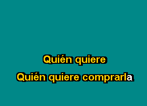 Quie'en quiere

Quiz'an quiere comprarla