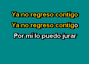 Ya no regreso contigo

Ya no regreso contigo

Por mi lo puedo jurar