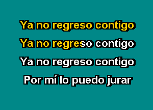 Ya no regreso contigo
Ya no regreso contigo

Ya no regreso contigo

Por mi Io puedo jurar

g