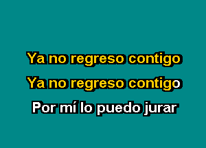 Ya no regreso contigo

Ya no regreso contigo

Por mi lo puedo jurar