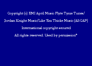 Copyright (c) EMI April Music Flym Tymc TuncaJ
Jordan Knight MusiclLikc 'Em Thinks Music (AS CAP)
Inmn'onsl copyright Bocuxcd

All rights named. Used by pmnisbion