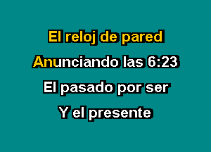 El reloj de pared

Anunciando las 6223

El pasado por ser

Y el presente