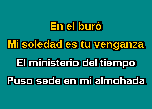 En el burc')
Mi soledad es tu venganza
El ministerio del tiempo

Puso sede en mi almohada