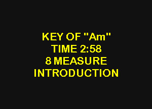 KEY OF Am
TIME 2z58

8MEASURE
INTRODUCTION