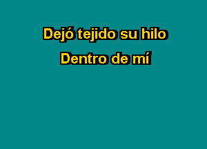 Dejc') tejido su hilo

Dentro de mi