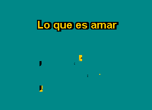 Lo que es amar