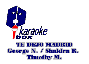 F?

karaoke

box

TE DEJO MADRID
George N. l Shakira R.
Timothy M.
