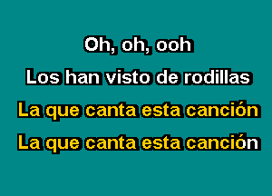 Oh, oh, ooh
Los han visto de rodillas
La que canta esta cancic'm

La que canta esta cancic'm