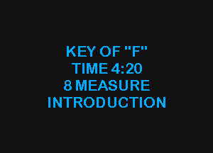 KEY OF F
TlME4i20

8MEASURE
INTRODUCTION