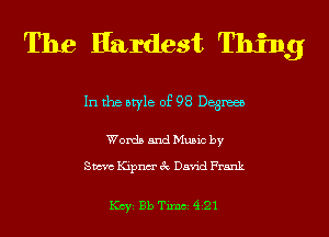 The Hardest Thing

In the style of 98 Degme

Words and Music by

Steve Kipnm' 3c David Frank

KCYE Bb TimCE 421