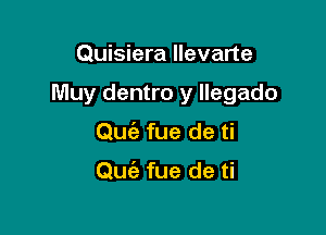 Quisiera llevarte

Muy dentro y llegado

Gm?! fue de ti

Que'z fue de ti