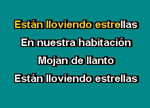 Estan lloviendo estrellas
En nuestra habitacic'm
Mojan de llanto

Estan lloviendo estrellas