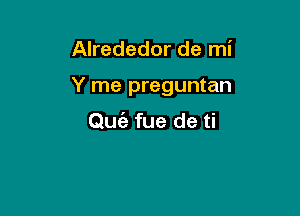 Alrededor de mi

Y me preguntan

Gm?! fue de ti