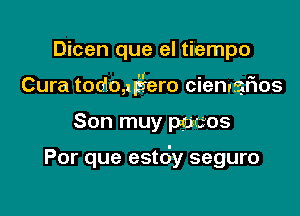 Dicen que el tiempo
Cura todoaigero cienygflos

Son muy thCOS

Por que estdy seguro