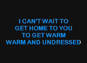 WARM AND UNDRESSED