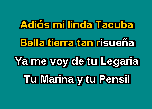 Adids mi linda Tacuba
Bella tierra tan risueria
Ya me voy de tu Legaria

Tu Marina y tu Pensil