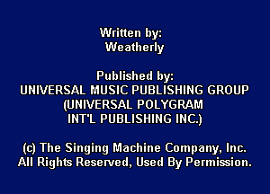 Written byi
We atherly

Published byi
UNIVERSAL MUSIC PUBLISHING GROUP
(UNIVERSAL POLYGRAM
INT'L PUBLISHING INC.)

(c) The Singing Machine Company, Inc.
All Rights Reserved, Used By Permission.