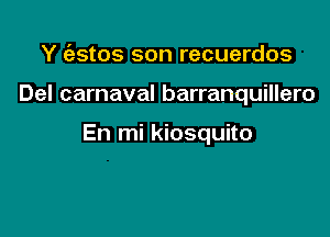 Y (astos son recuerdos

Del carnaval barranquillero

En mi kiosquito