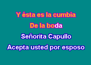 Y (esta es la cumbia
De la boda

Sefwrita Capullo

Acepta usted por esposo