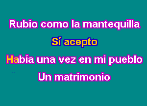 Rubio como la mantequilla

Si acepto

Habia una vez en mi pueblo

Un matrimonio