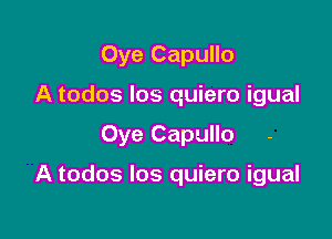 Oye Capullo
A todos Ios quiero igual

Oye Capullo

A todos los quiero igual