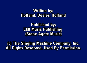 Written byi
Holland, Dozier, Holland

Published byi
EMI Music Publishing
(Stone Agate Music)

(c) The Singing Machine Company, Inc.
All Rights Reserved, Used By Permission.